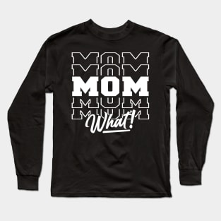 Mom What Long Sleeve T-Shirt